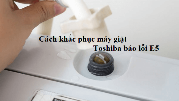 sua may giat toshiba bao loi e5